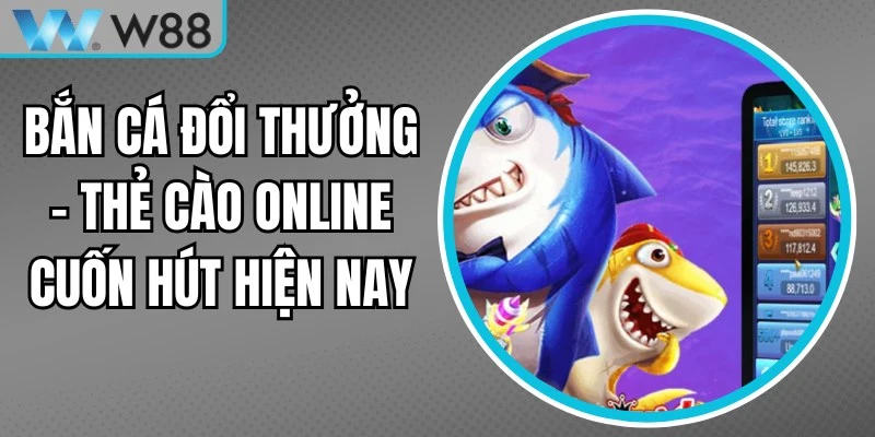 Bắn Cá Đổi Thưởng - Thẻ Cào Online